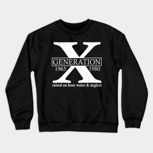 Generation X 1965 1980 Raised On Hose Water And Neglect Crewneck Sweatshirt